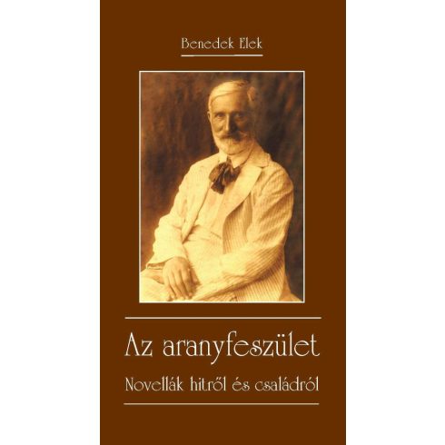 BENEDEK ELEK: AZ ARANYFESZÜLET - NOVELLÁK HITRŐL ÉS CSALÁDRÓL