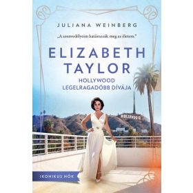   Juliana Weinberg: Elizabeth Taylor - Hollywood legelragadóbb dívája - Ikonikus nők