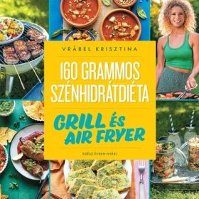   Vrábel Krisztina: 160 grammos szénhidrátdiéta: Grill és air fryer - Egész évben nyár!
