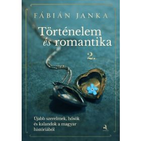   Fábián Janka: Történelem és romantika 2. - Újabb szerelmek, hősök és kalandok a magyar históriából