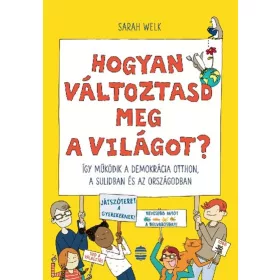   Sarah Welk: Hogyan változtasd meg a világot? - Így működik a demokrácia otthon, a sulidban és az országodban