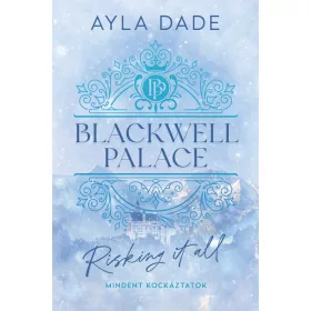  Ayla Dade: Blackwell Palace 1. - Risking It All - Mindent kockáztatok