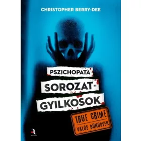   Christopher Berry-Dee: Pszichopata sorozatgyilkosok - True crime – Valós bűnügyek