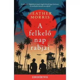 Heather Morris: A felkelő nap rabjai - Sorskönyvek