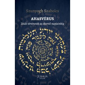   Szunyogh Szabolcs: Ahasvérus - Zsidó történetek az ókortól napjainkig