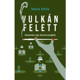   Sausic Attila: Vulkán felett - Jelenetek egy köztársaságból