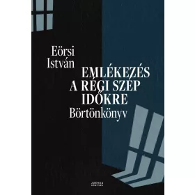   Eörsi István: Emlékezés a régi szép időkre - Börtönkönyv