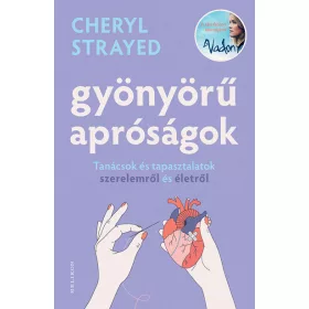   Cheryl Strayed: Gyönyörű apróságok - Tanácsok és tapasztalatok szerelemről és édenről