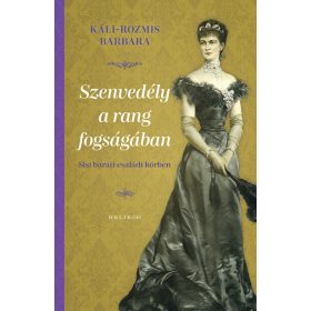  Káli-Rozmis Barbara: Szenvedély a rang fogságában - Sisi baráti-családi körben