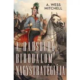  Előrendelhető: A. Wess Mitchell: A Habsburg Birodalom nagystratégiája