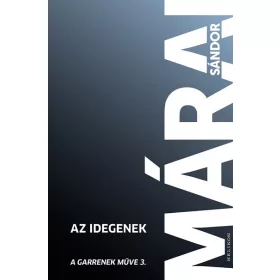   Márai Sándor: Az idegenek - Garrenek műve 3. (új kiadás)