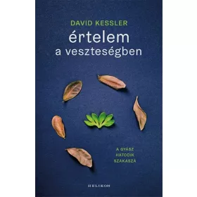   David Kessler: Értelem a veszteségben - A gyász hatodik szakasza