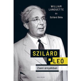 William Lanouette: Szilárd Leó - Zseni árnyékban