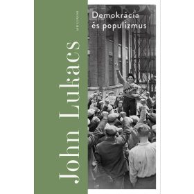  John Lukács: Demokrácia és populizmus - Félelem és gyűlölet (új kiadás)
