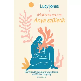   Előrendelhető: Lucy Jones: Matrescence - Anya születik - Hogyan változtat meg a várandósság, a szülés és az anyaság