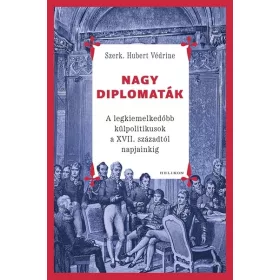  Hubert Védrine: Nagy diplomaták - A legkiemelkedőbb külpolitikusok a XVII. századtól napjainkig