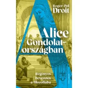   Roger-Pol Droit: Alice Gondolatországban - Regényes bevezetés a filozófiába