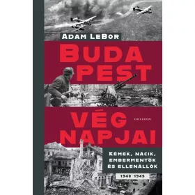   Adam Lebor: Budapest végnapjai - Kémek, nácik, embermentők és ellenállók, 1940-1945