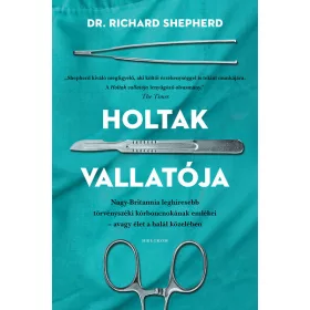   Dr. Richard Shepherd: Holtak vallatója - Nagy-Britannia első számú törvényszéki kórboncnokának emlékei - avagy élet a halál közben (új kiadás)