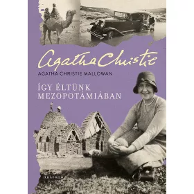Agatha Christie Mallowan: Így éltünk Mezopotámiában