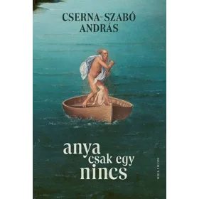 Cserna-Szabó András: Anya csak egy nincs