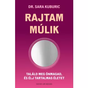   Dr. Sara Kuburic: Rajtam múlik - Találd meg önmagad és élj tartalmas életet