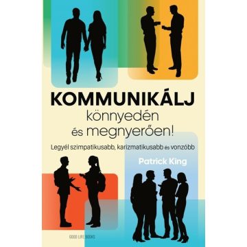   Patrick King: Kommunikálj könnyedén és megnyerően - Legyél szimpatikusabb, karizmatikusabb és vonzóbb