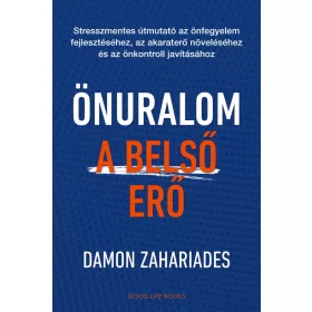   Damon Zahariades: Önuralom - A belső erő - Stresszmentes útmutató az önfegyelem fejlesztéséhez, az akaraterő növeléséhez és az önkontroll javításá
