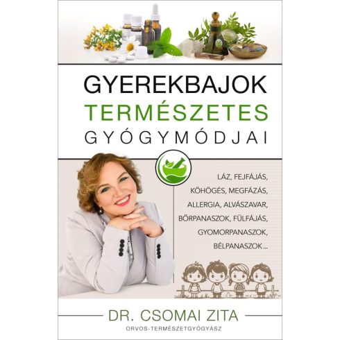 Dr. Csomai Zita: Gyerekbajok természetes gyógymódjai - Láz, fejfájás, köhögés, megfázás, allergia, alvászavar, bőrpanaszok, fülfájás, gyomor bélp