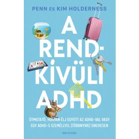   Penn Holderness: A rendkívüli ADHD - Útmutató, hogyan élj együtt az ADHD-val vagy egy ADHD-s személlyel (többnyire) sikeresen
