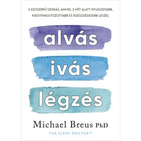   Michael Breus PhD: Alvás, ivás, légzés - 3 egyszerű szokás, amivel 3 hét alatt nyugodtabb, kiegyensúlyozottabb és egészségesebb leszel