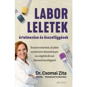   Dr. Csomai Zita: Laborleletek értelmezése és összefüggések - Útmutató mindenkinek, aki jobban szeretné érteni laboreredményeit, és a mögöttük áll