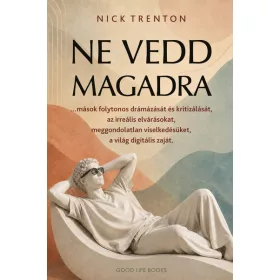   Nick Trenton: Ne vedd magadra - …mások folytonos drámázását és kritizálását, az irreális elvárásokat, meggondolatlan viselkedésüket, a világ d