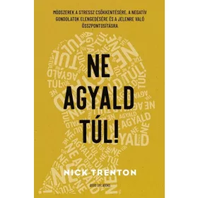   Nick Trenton: Ne agyald túl! - Módszerek a stressz csökkentésére, a negatív gondolatok elengedésére és a jelenre való összpontosításra (új kia