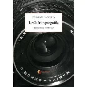   CZIKKELYNÉ NAGY ERIKA: LEVÉLTÁRI REPROGRÁFIA - MÓDSZERTANI KÉZIKÖNYV