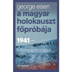   George Eisen: A magyar holokauszt főpróbája - 1941 - A tömeggyilkosságok nyara