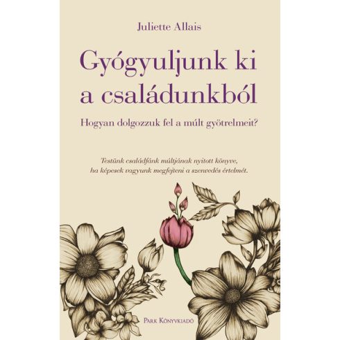 Juliette Allais: Gyógyuljunk ki a családunkból - Hogyan dolgozzuk fel a múlt gyötrelmeit?