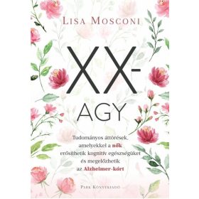   Lisa Mosconi: XX-agy - Tudományos áttörések, amelyekkel a nők erősíthetik kognitív egészségüket és megelőzhetik az Alzheimer-kórt