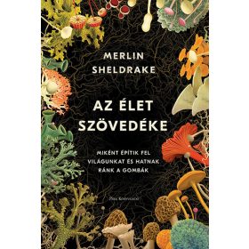   Merlin Sheldrake: Az élet szövedéke - Miként építik fel világunkat és hatnak ránk a gombák (új kiadás)
