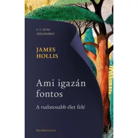 James Hollis: Ami igazán fontos - A tudatosabb élet felé