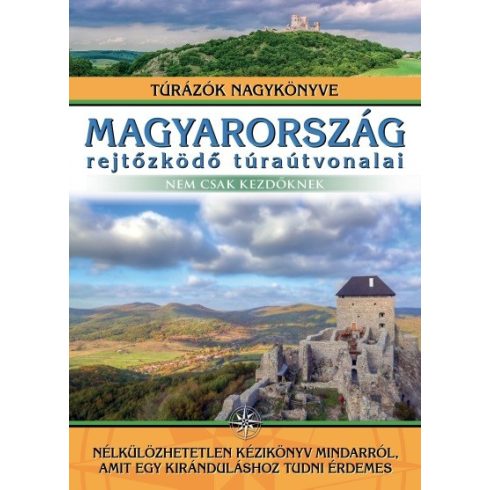 Magyarország rejtőzködő túraútvonalai - Nem csak kezdőknek - Túrázók nagykönyve