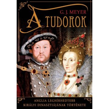   G. J. Meyer: A Tudorok - Anglia leghírhedtebb királyi dinasztiájának története