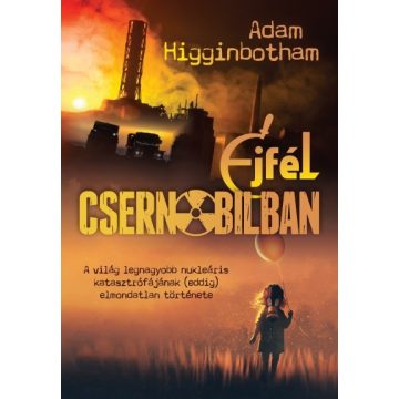 Adam Higginbotham: Éjfél Csernobilban