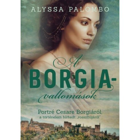 Alyssa Palombo: A Borgia-vallomások - Portré Cesare Borgiáról, a történelem hírhedt „rosszfiújáról”