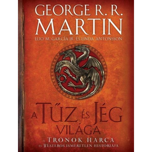 George R. R. Martin: A tűz és jég világa - A trónok harca és Westeros ismeretlen históriája (2. kiadás)