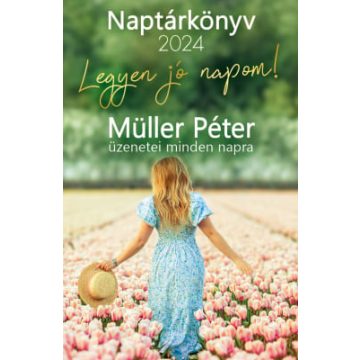   Müller Péter: Legyen jó napom! – Müller Péter üzenetei minden napra – Naptárkönyv 2024