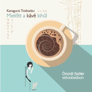   Kavagucsi Tosikadzu, Ónodi Eszter: Mielőtt a kávé kihűl - Hangoskönyv