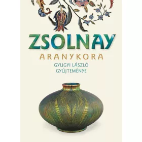 Gyugyi László, Csenkey Éva, Hárs Éva: Zsolnay aranykora
