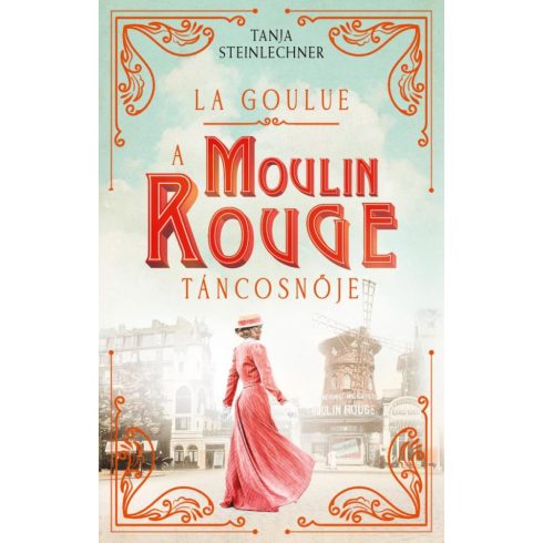Tanja Steinlechner: La Goulue – A Moulin Rouge táncosnője