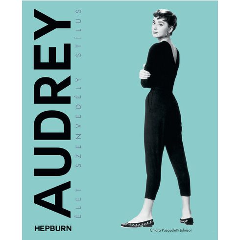 Chiara Pasqualetti Johnson: Audrey Hepburn – Élet, szenvedély, stílus